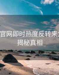 黑料社官网即时热度反转来龙去脉，揭秘真相