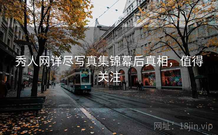 秀人网详尽写真集锦幕后真相，值得关注