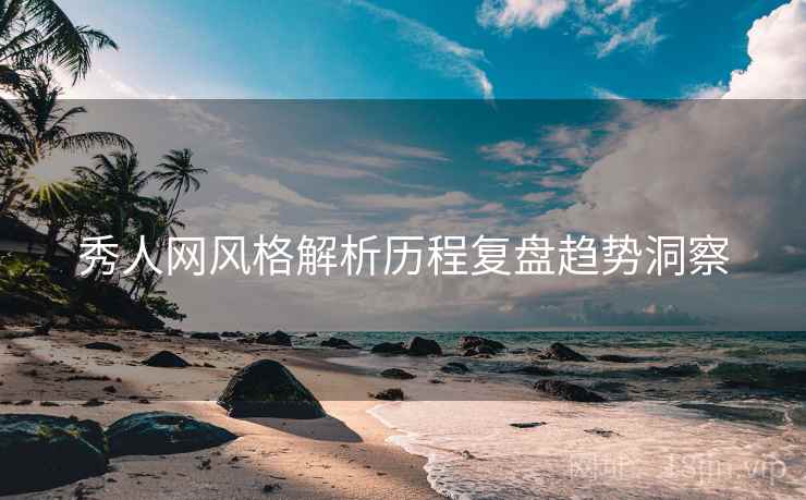 秀人网风格解析历程复盘趋势洞察